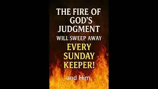 The Fire of God&rsquo;s Judgment Will Sweep Away Every Sunday Keeper!