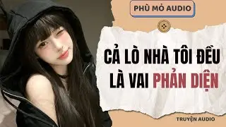 Cả lò nhà tôi đều là vai phản diện | Full audio