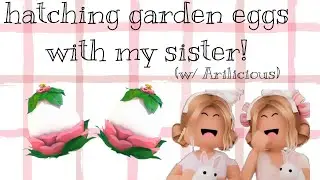 Hatching garden eggs with my sister! |w/Arilicious|