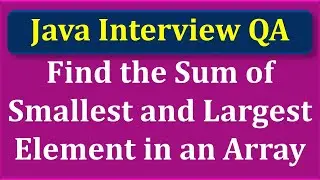 Java Interview Question | Find the Sum of Smallest and Largest Element in an Array