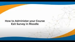 How to Administer your Course Exit Survey in Moodle