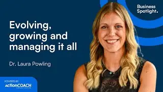 EVOLVING, GROWING AND MANAGING IT ALL | With Dr. Laura Powling | The Business Spotlight