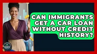 Can Immigrants Get A Car Loan Without Credit History? - Immigrant Finance Coach