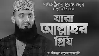 যারা আল্লাহর প্রিয়, এই ওয়াজটি শুনে যান মন হালকা হয়ে যাবে, মওলানা মিজানুর রহমান আজহারী,,