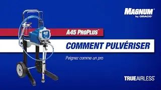 Magnum A45 ProPLUS - Tutoriel&nbsp;: Comment pulv&eacute;riser avec votre pulv&eacute;risateur de peinture airless