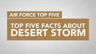 Air Force Top Five - Top 5 Facts About Desert Storm