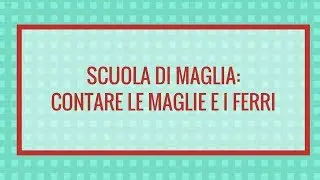 Scuola di maglia: contare le maglie e i ferri