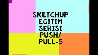 SKETCHUP EĞİTİM SERİSİ PUSH/PULL - 5