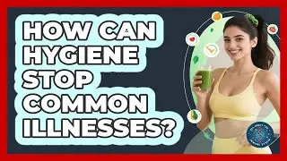 How Can Hygiene Stop Common Illnesses?