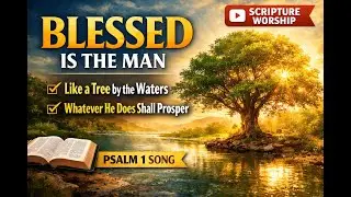 Blessed Is the Man | Psalm 1 Worship Song | Scripture Song | Christian Meditation Music