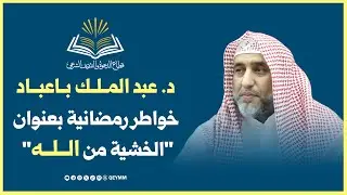 د. عبدالملك باعباد .. خواطر رمضانية بعنوان: الخشية من الله