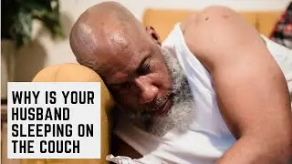 Why is your husband sleeping on the couch