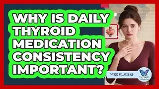 Why is daily thyroid medication consistency important?