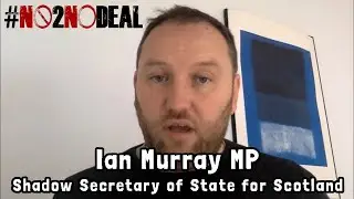 Ian Murray MP, Shadow Secretary of State for Scotland, says #No2NoDeal