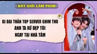 Audio truyện bl |  BỊ ĐẠI THẦN TOP SERVER GHIM TH&Ugrave;, A TA XỬ ĐẸP T&Ocirc;I | audio bl | B&aacute;t Giới L&agrave;m Phim