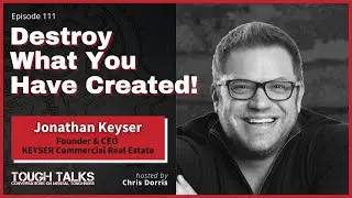 TOUGH TALKS - E111 - Destroy What You Have Created! with Jonathan Keyser