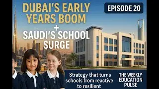 Dubai’s Early Years Boom, Saudi’s School Surge & Smarter School Strategy | WEP20