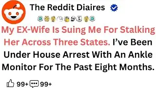 My ex-wife is suing me for stalking her across three states. I've been under house arrest