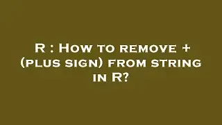 R : How to remove + (plus sign) from string in R?