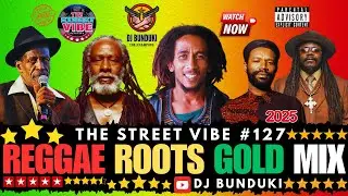 DJ BUNDUKI THE STREET VIBE #127 2025 REGGAE ROOTS GOLD FT BURNING SPEAR,BOB MARLEY,G.ISAACS, CULTURE