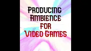 4 methods I use to produce Ambience for Video Games