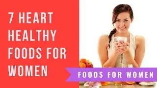 7 Heart Healthy Foods for Women