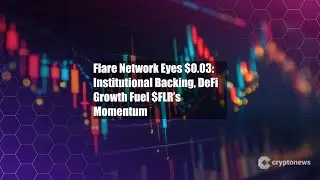 Flare Network Eyes $0.03: Institutional Backing, DeFi Growth Fuel