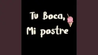Tu Boca, Mi postre