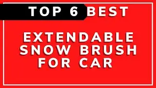 TOP 6 Best Extendable Snow Brush for Car