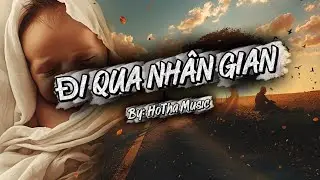 Đi Qua Nhân Gian - By: HoTha Music | #nhachaymoingay #nhacmoi #tamtrang #nhacballad 
