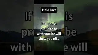 Male Fact - If a man is proud to be with you, he will show you off...