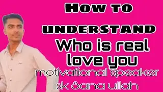 How to understand,who is real love you motivational speaker sk Sana ullah