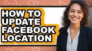 How to Update Facebook Location (full Guide)