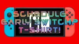 Nintendo Switch - Schedule, Getting it Early? T Shirt!