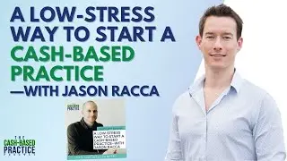 A low-stress way to start a Cash-based Practice &mdash; with Jason Racca