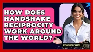How Does Handshake Reciprocity Work Around The World? - Beyond Borders Etiquette