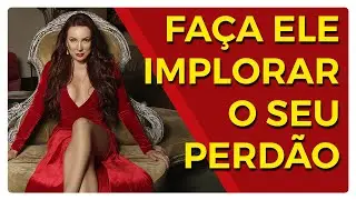 FAÇA ELE IMPLORAR O SEU PERDÃO