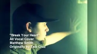 Matthew Smith - Break Your Heart [All Vocal Cover] [Originally by Taio Cruz]