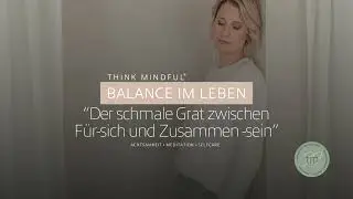 think mindful&reg; - Der Podcast //005: Balance im Leben. Zwischen f&uuml;r- sich und zusammen-sein.