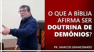 O que a Bíblia afirma ser doutrina de demônios? - Pr. Marcos Granconato