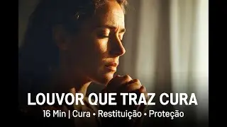 16 Minutos de Louvor Poderoso | Cura, Restituição e Proteção de Deus