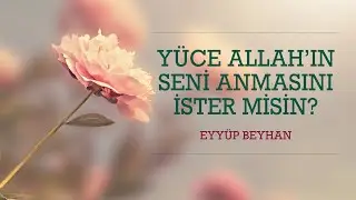Yüce Allah'ın Seni Anmasını İster misin? | Hikmetname | Eyyüp Beyhan