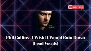 Phil Collins - I Wish It Would Rain Down (Lead Vocals)