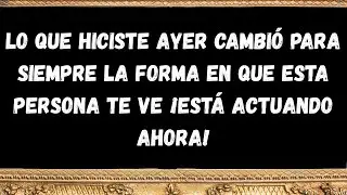 Lo que hiciste ayer cambió para siempre la forma en que esta persona te ve ¡está actuando ahora!