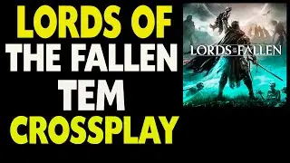 Lords of The Fallen Tem Crossplay