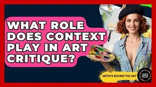 What Role Does Context Play in Art Critique? | Artists Behind the Art