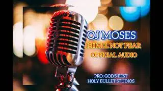 I shall not fear~OJ Moses [Official Audio]