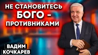 Не становитесь богопротивниками // Вадим Кочкарев || Семейное благополучие
