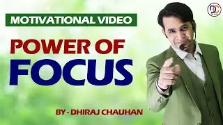 Power of Focus   Best Motivational Video   Dhiraj Chauhan