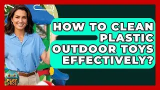 How To Clean Plastic Outdoor Toys Effectively? - Outdoor Play Pros